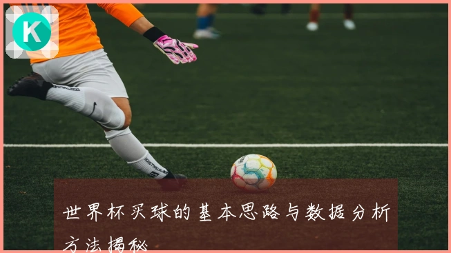 世界杯买球的基本思路与数据分析方法揭秘